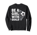 Funny Soccer Be Goals Soccer Sweatshirt - Casual Everyday Wear Men Women - T-Shirt, Sweatshirt, Hoodie