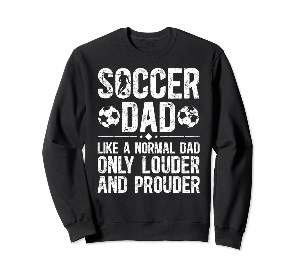 Soccer Dad Louder And Prouder Dad Sweatshirt - Streetwear Style Unisex - T-Shirt, Sweatshirt, Hoodie