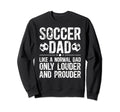 Soccer Dad Louder And Prouder Dad Sweatshirt - Streetwear Style Unisex - T-Shirt, Sweatshirt, Hoodie