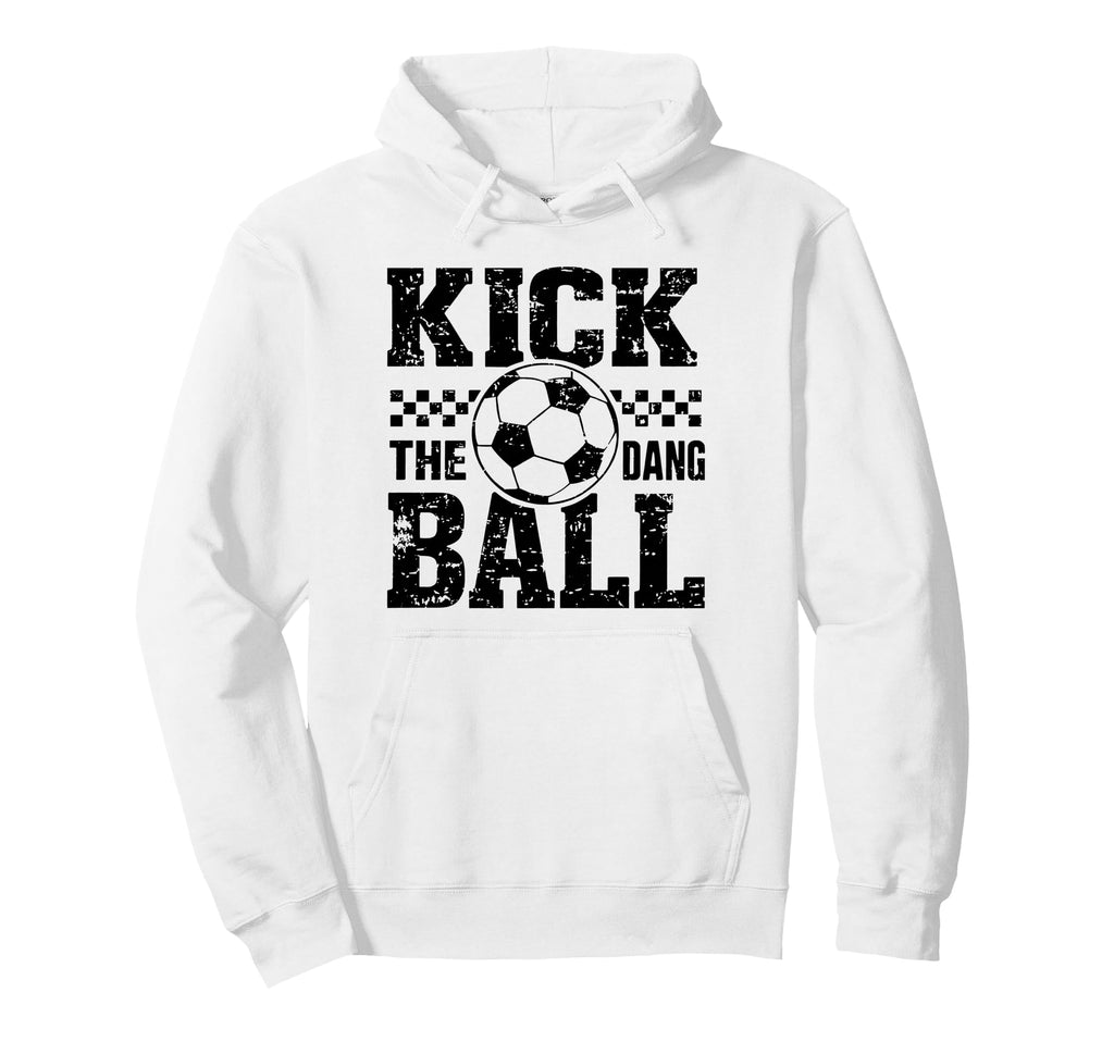 Kick Dang Ball Funny Soccer Game Day Soccer Hoodie - Graphic Print Unisex - T-Shirt, Sweatshirt, Hoodie