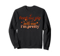 Feed Me Pie And Tell Me Im Pretty Sweatshirt - Custom Art Print for Adults - T-Shirt, Sweatshirt, Hoodie