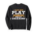 I May Not Play But Im Pro Cheering Sweatshirt - Novelty Apparel Unisex - T-Shirt, Sweatshirt, Hoodie