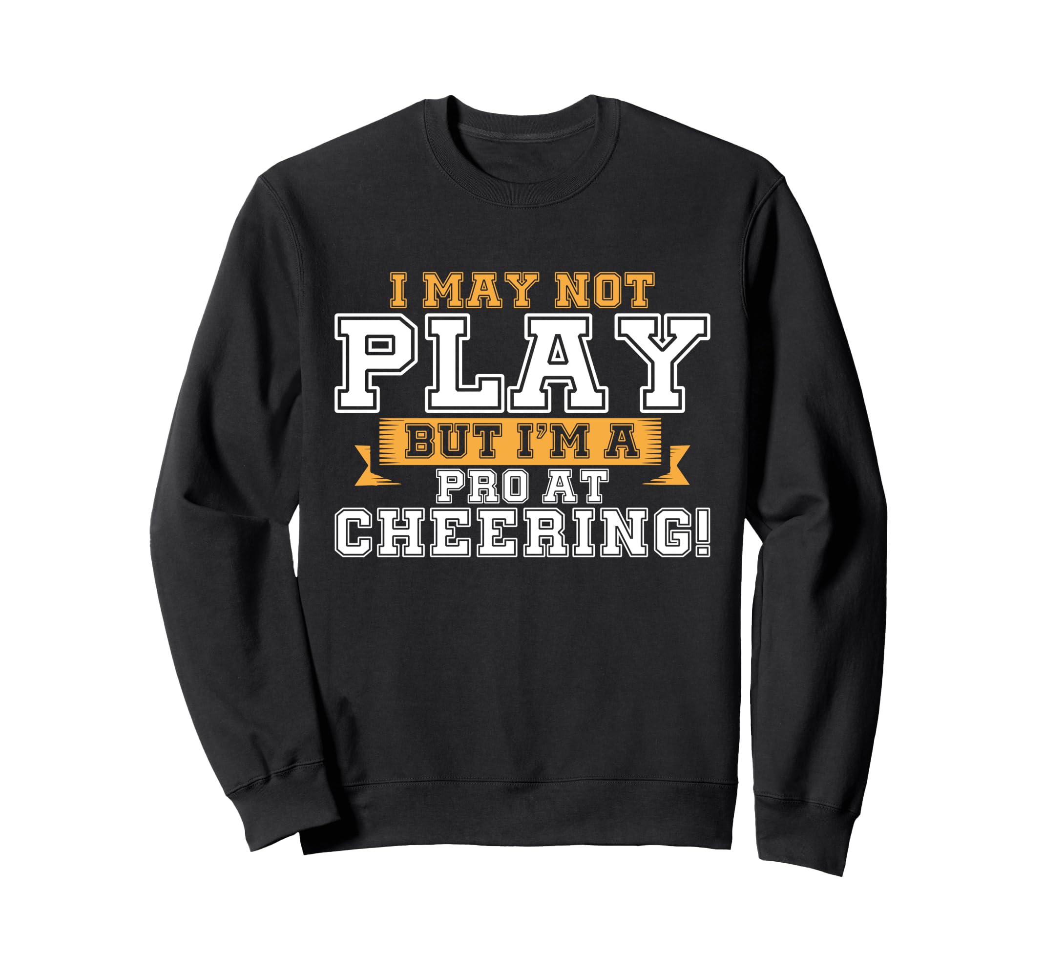 I May Not Play But Im Pro Cheering Sweatshirt - Novelty Apparel Unisex - T-Shirt, Sweatshirt, Hoodie