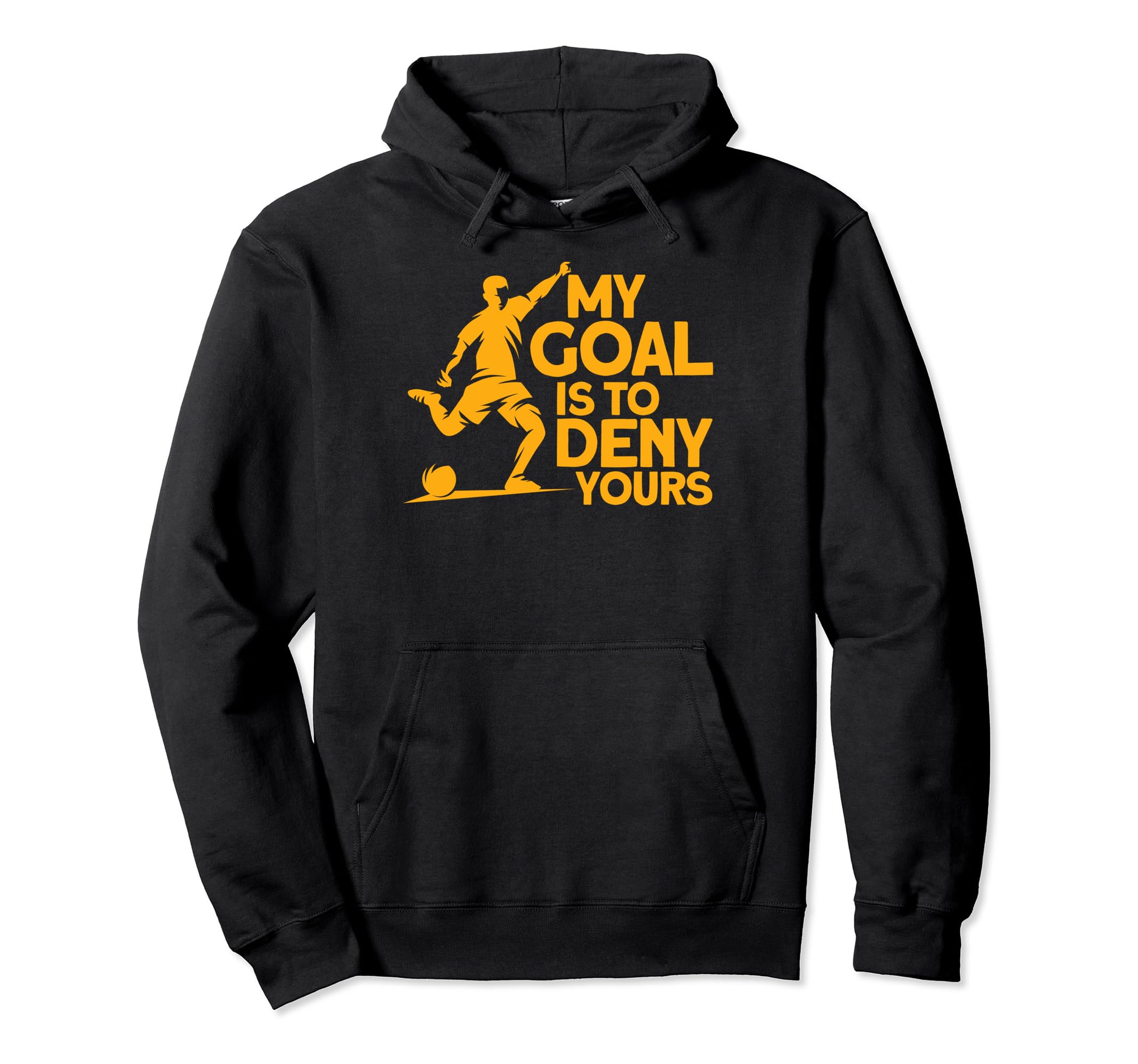 Funny My Goal Is To Deny Yours Soccer Hoodie - Casual Everyday Wear Unisex - T-Shirt, Sweatshirt, Hoodie