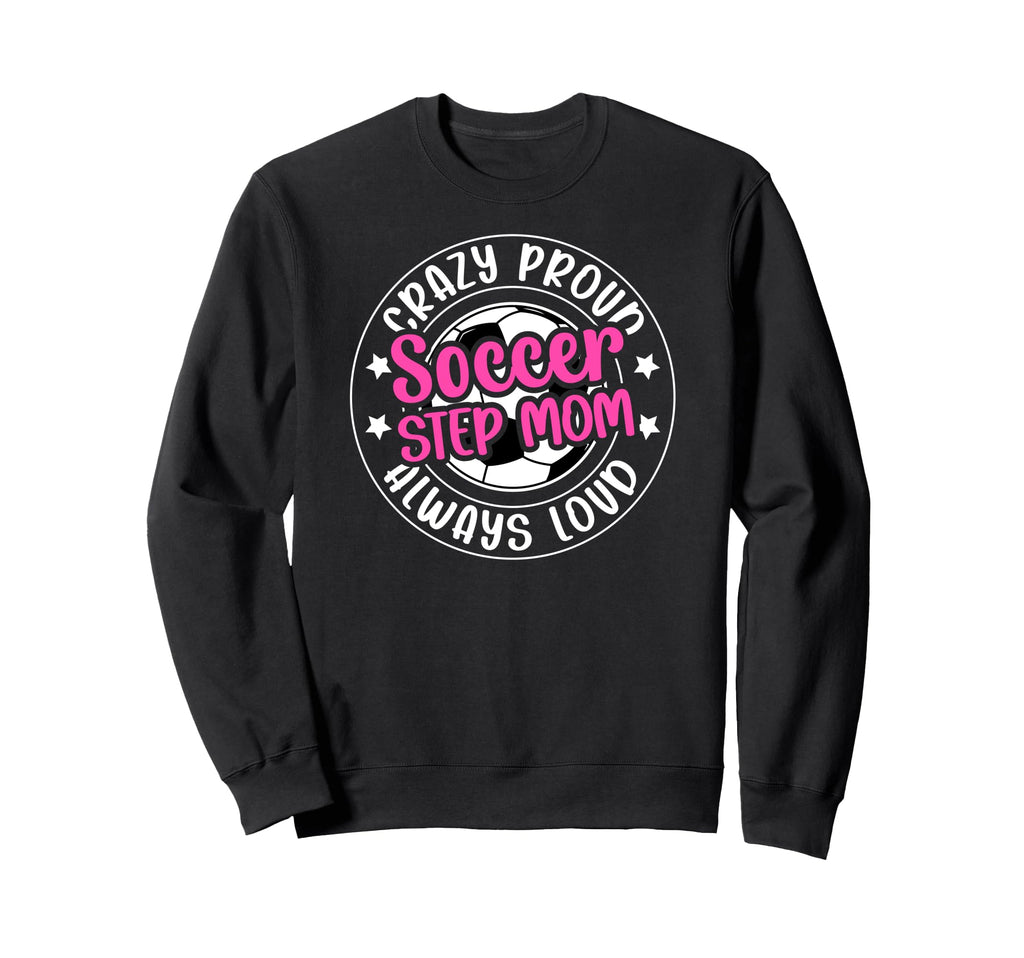 Crazy Proud Soccer Step Mom Soccer Sweatshirt - Graphic Print for Adults - T-Shirt, Sweatshirt, Hoodie