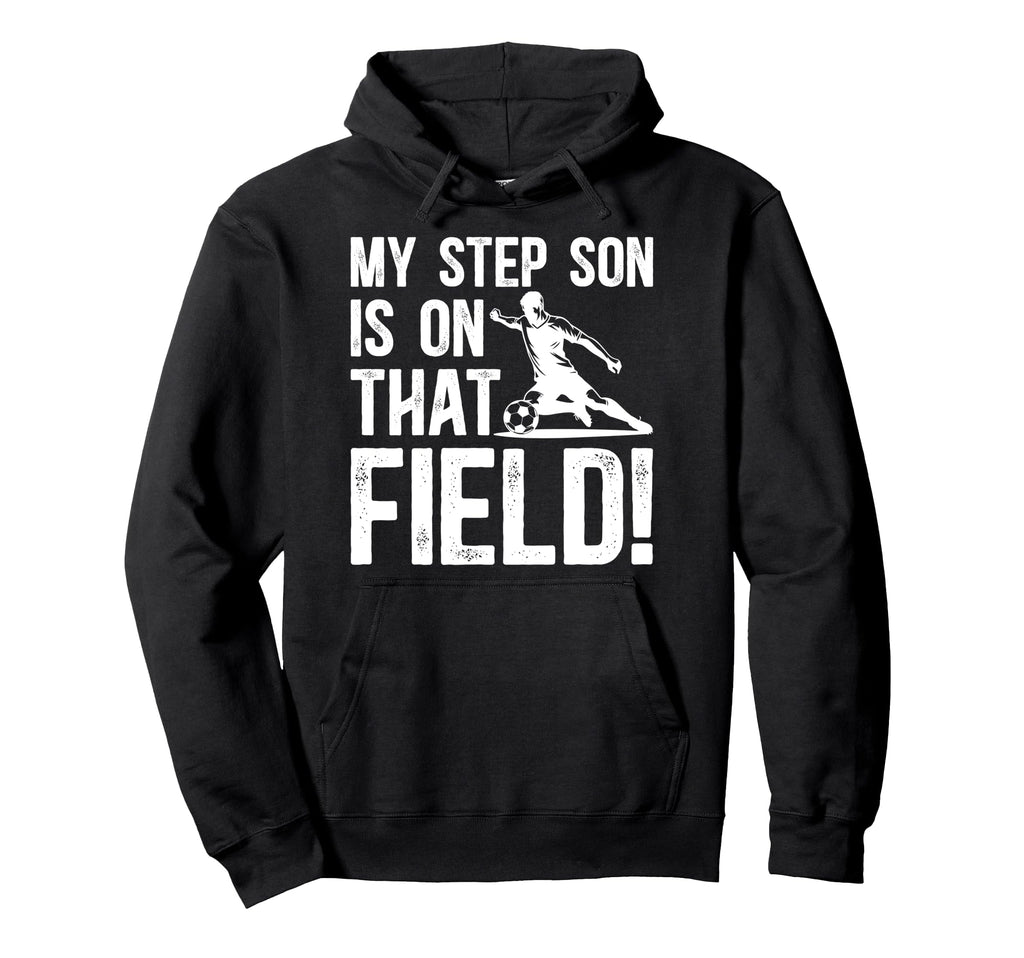 That Field Soccer Step Dad Soccer Hoodie - Fun Novelty Design Men Women - T-Shirt, Sweatshirt, Hoodie