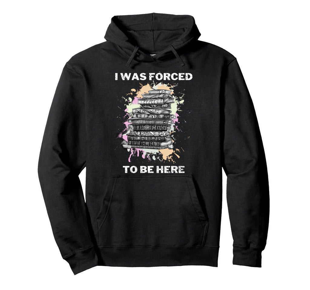 I Was Forced To Be Here Funny Hoodie - Minimalist Print Men Women - T-Shirt, Sweatshirt, Hoodie