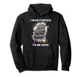 I Was Forced To Be Here Funny Hoodie - Minimalist Print Men Women - T-Shirt, Sweatshirt, Hoodie