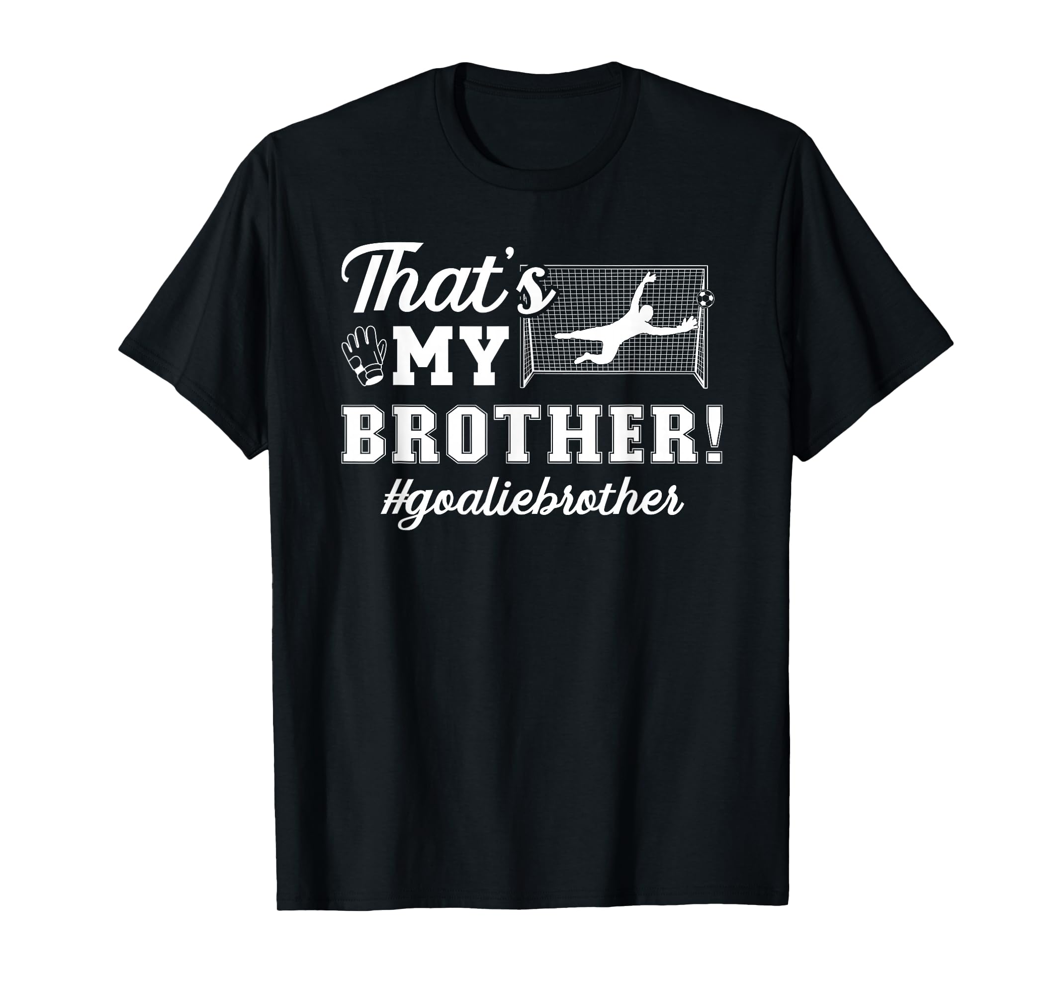 My Brother Soccer Goalie Brother T-Shirt - Casual Everyday Wear Unisex - T-Shirt, Sweatshirt, Hoodie