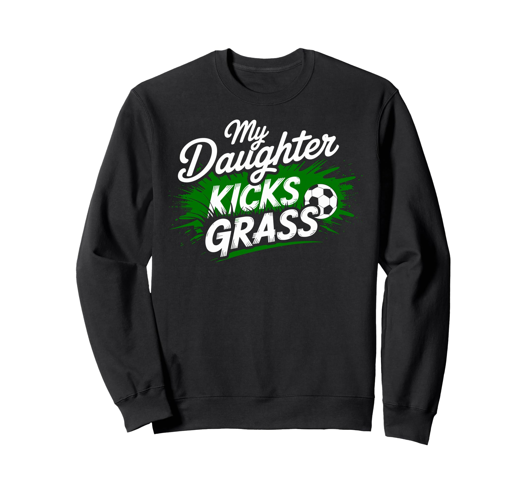 My Daughter Kick Grass Soccer Player Sweatshirt - Streetwear Style Unisex - T-Shirt, Sweatshirt, Hoodie