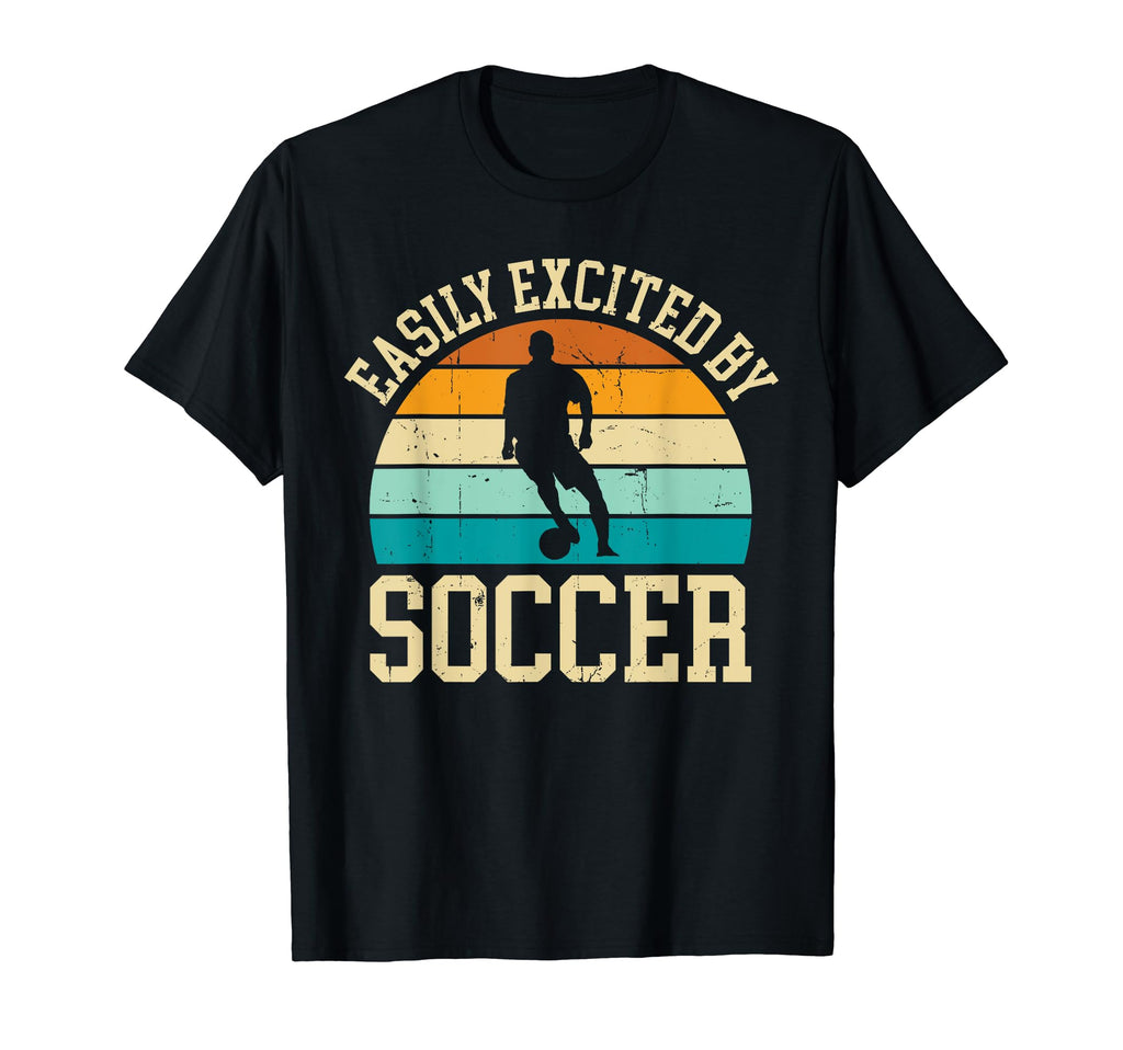 Easily Excited Soccer Funny Soccer T-Shirt - Casual Everyday Wear Unisex - T-Shirt, Sweatshirt, Hoodie