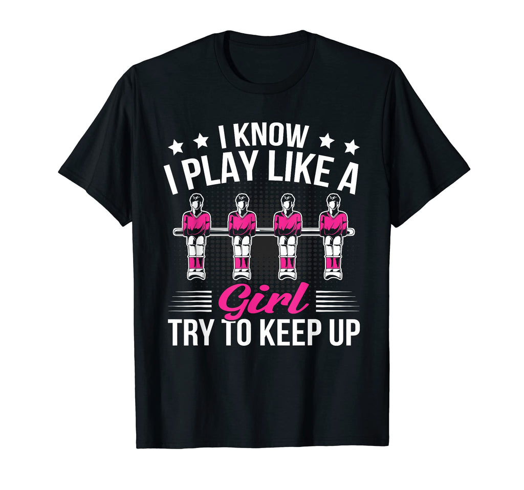 Foosball I Know I Play Like Try To T-Shirt - Casual Everyday Wear Unisex - T-Shirt, Sweatshirt, Hoodie