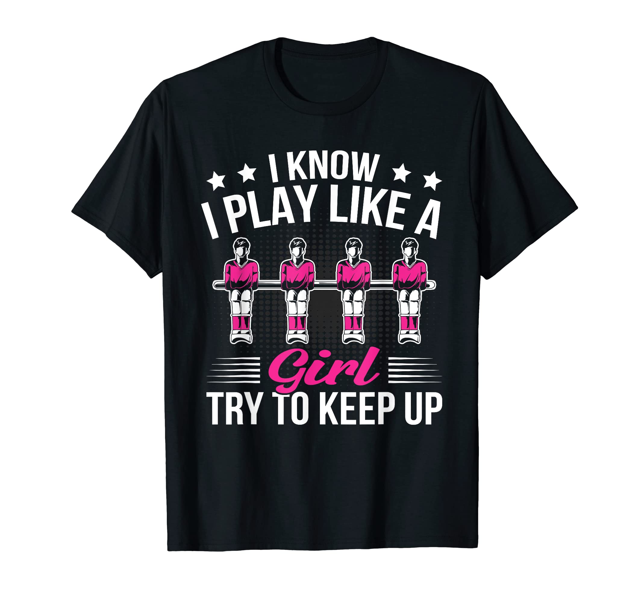 Foosball I Know I Play Like Try To T-Shirt - Casual Everyday Wear Unisex - T-Shirt, Sweatshirt, Hoodie