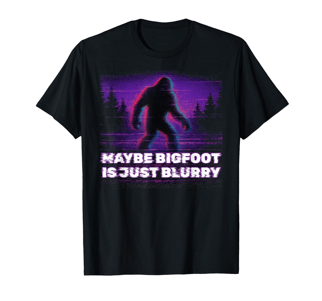 Maybe Bigfoot Is Just Blurry Funny T-Shirt - Trendy Graphic Unisex - T-Shirt, Sweatshirt, Hoodie