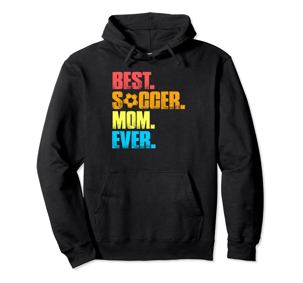 Best Soccer Mom Ever Funny Soccer Hoodie - Casual Everyday Wear Men Women - T-Shirt, Sweatshirt, Hoodie