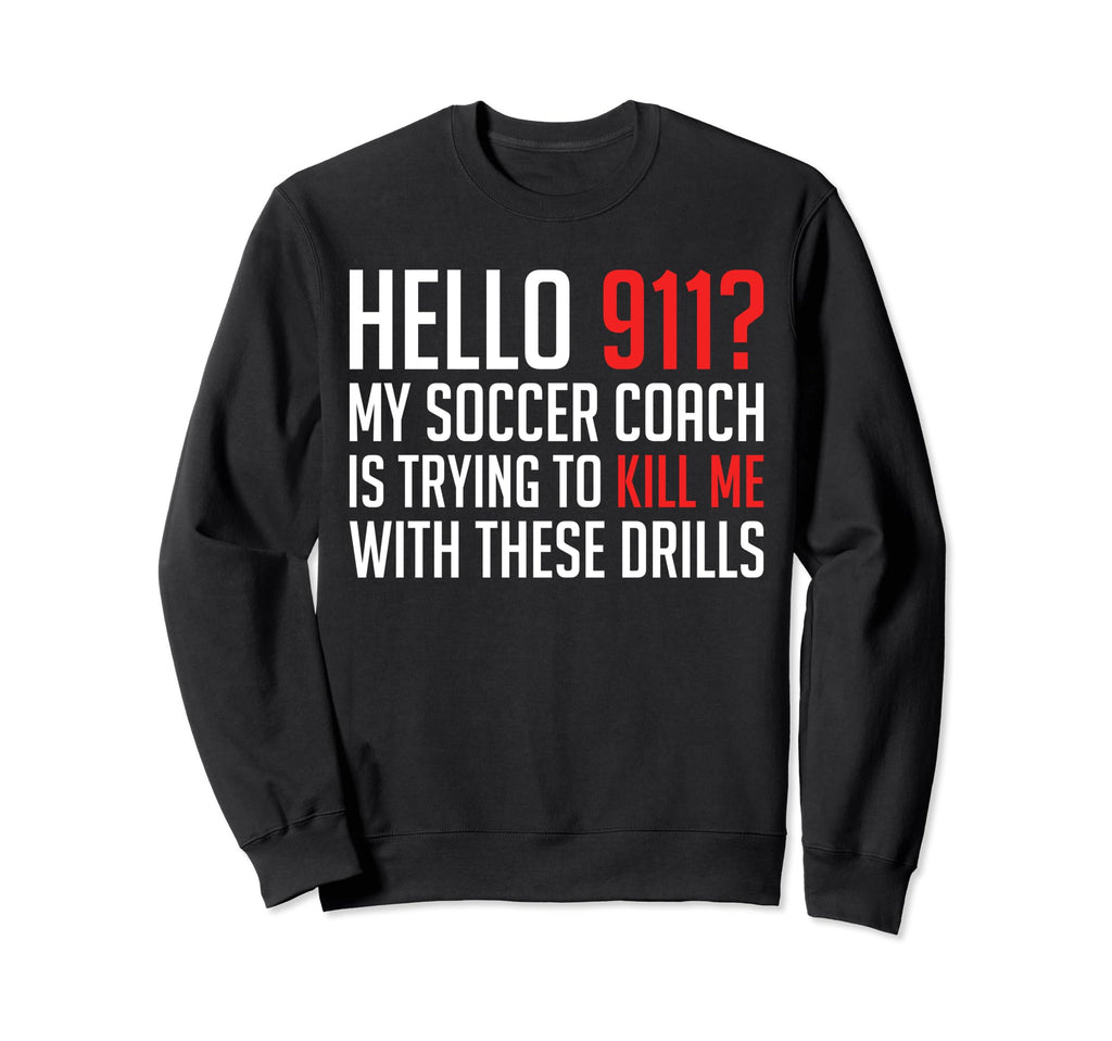 Hello 911 My Soccer Coach Is Trying Sweatshirt - Custom Art Print Unisex - T-Shirt, Sweatshirt, Hoodie