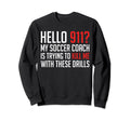 Hello 911 My Soccer Coach Is Trying Sweatshirt - Custom Art Print Unisex - T-Shirt, Sweatshirt, Hoodie