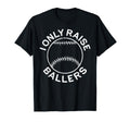 I Only Raise Ballers Funny Softball T-Shirt - Novelty Apparel Unisex - T-Shirt, Sweatshirt, Hoodie