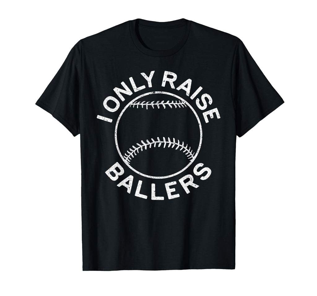 I Only Raise Ballers Funny Softball T-Shirt - Graphic Print Unisex - T-Shirt, Sweatshirt, Hoodie
