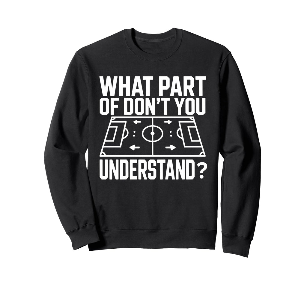 What Part Soccer Football Dont Sweatshirt - Casual Everyday Wear Men Women - T-Shirt, Sweatshirt, Hoodie