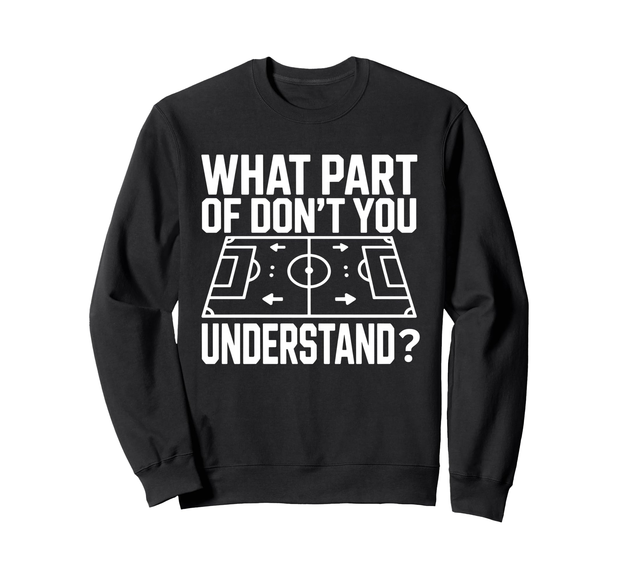 What Part Soccer Football Dont Sweatshirt - Casual Everyday Wear Men Women - T-Shirt, Sweatshirt, Hoodie