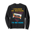 I Paused My Mixtape To Be Here Sweatshirt - Minimalist Print for Adults - T-Shirt, Sweatshirt, Hoodie