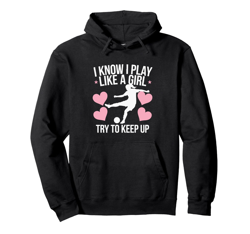 I Know I Play Like Soccer Enthusiast Hoodie - Graphic Print Men Women - T-Shirt, Sweatshirt, Hoodie