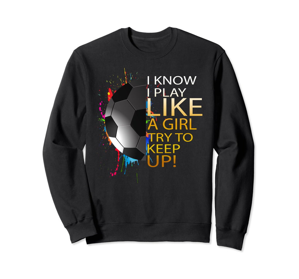 Womens Soccer Play Like Sweatshirt - Casual Everyday Wear Unisex - T-Shirt, Sweatshirt, Hoodie
