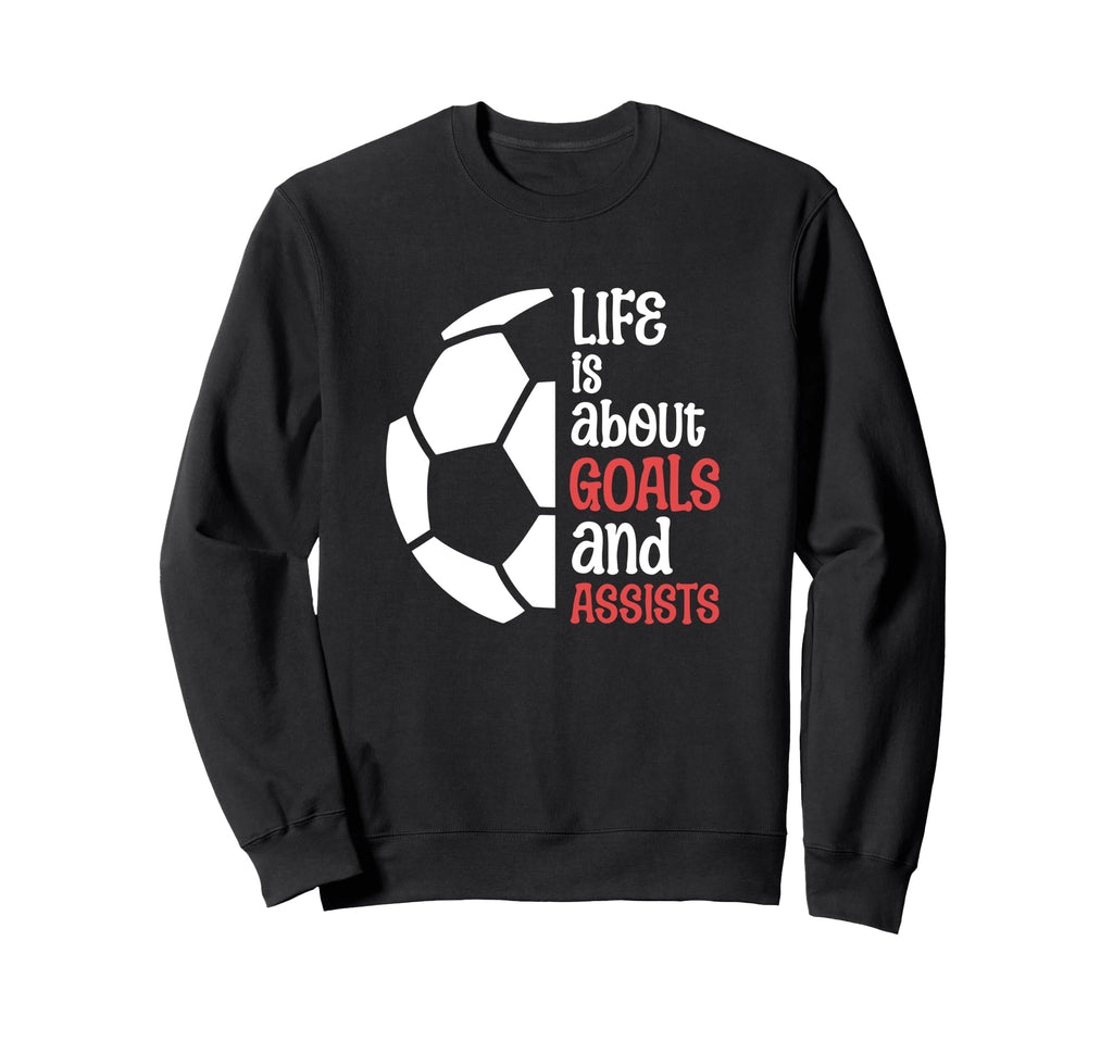 Football Soccer Life Is About Goals Sweatshirt - Streetwear Style Unisex - T-Shirt, Sweatshirt, Hoodie
