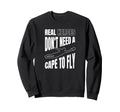 Real Heroes Dont Need Cape To Fly Sweatshirt - Custom Art Print Unisex - T-Shirt, Sweatshirt, Hoodie