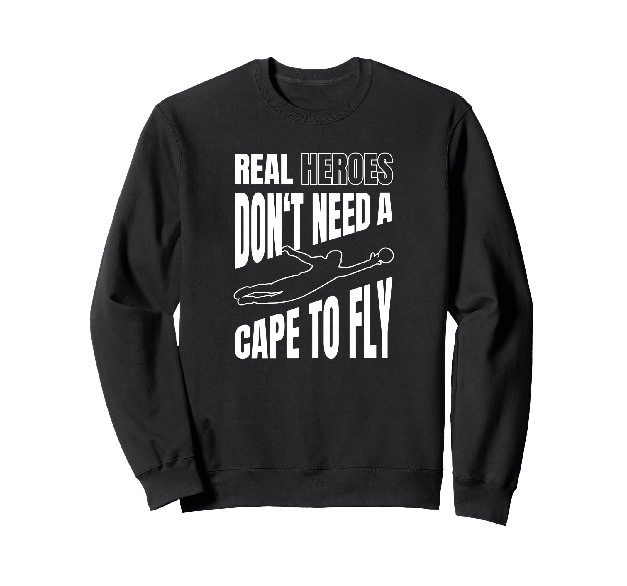 Real Heroes Dont Need Cape To Fly Sweatshirt - Custom Art Print Unisex - T-Shirt, Sweatshirt, Hoodie