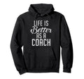 Life Is Better As Coach Sports Coach Hoodie - Novelty Apparel Unisex - T-Shirt, Sweatshirt, Hoodie