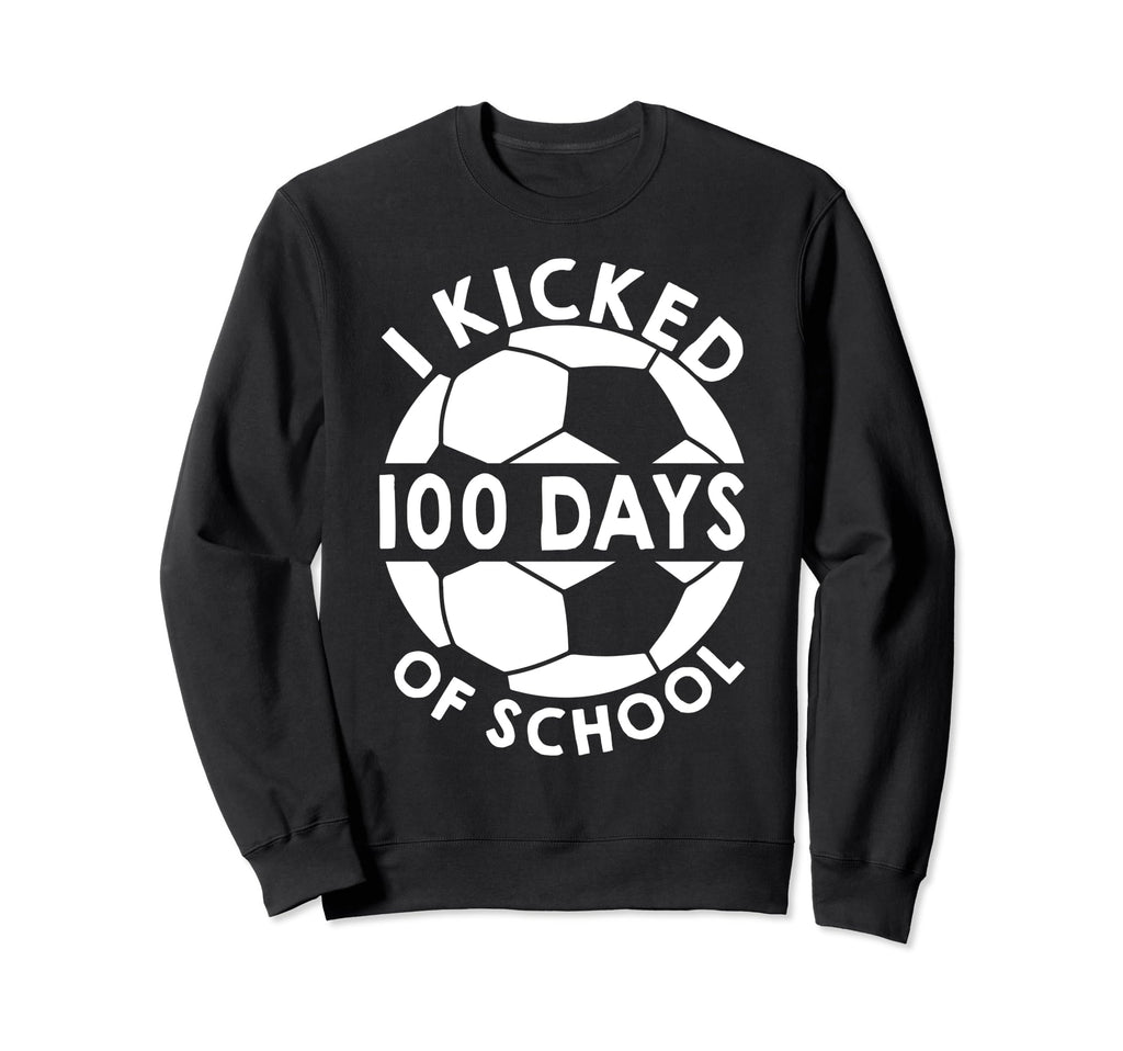 I Kicked 100 Days School Soccer Sweatshirt - Unique Graphic Men Women - T-Shirt, Sweatshirt, Hoodie