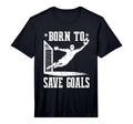 Mens Born To Save Goals Soccer Goalie T-Shirt - Fun Novelty Design Unisex - T-Shirt, Sweatshirt, Hoodie