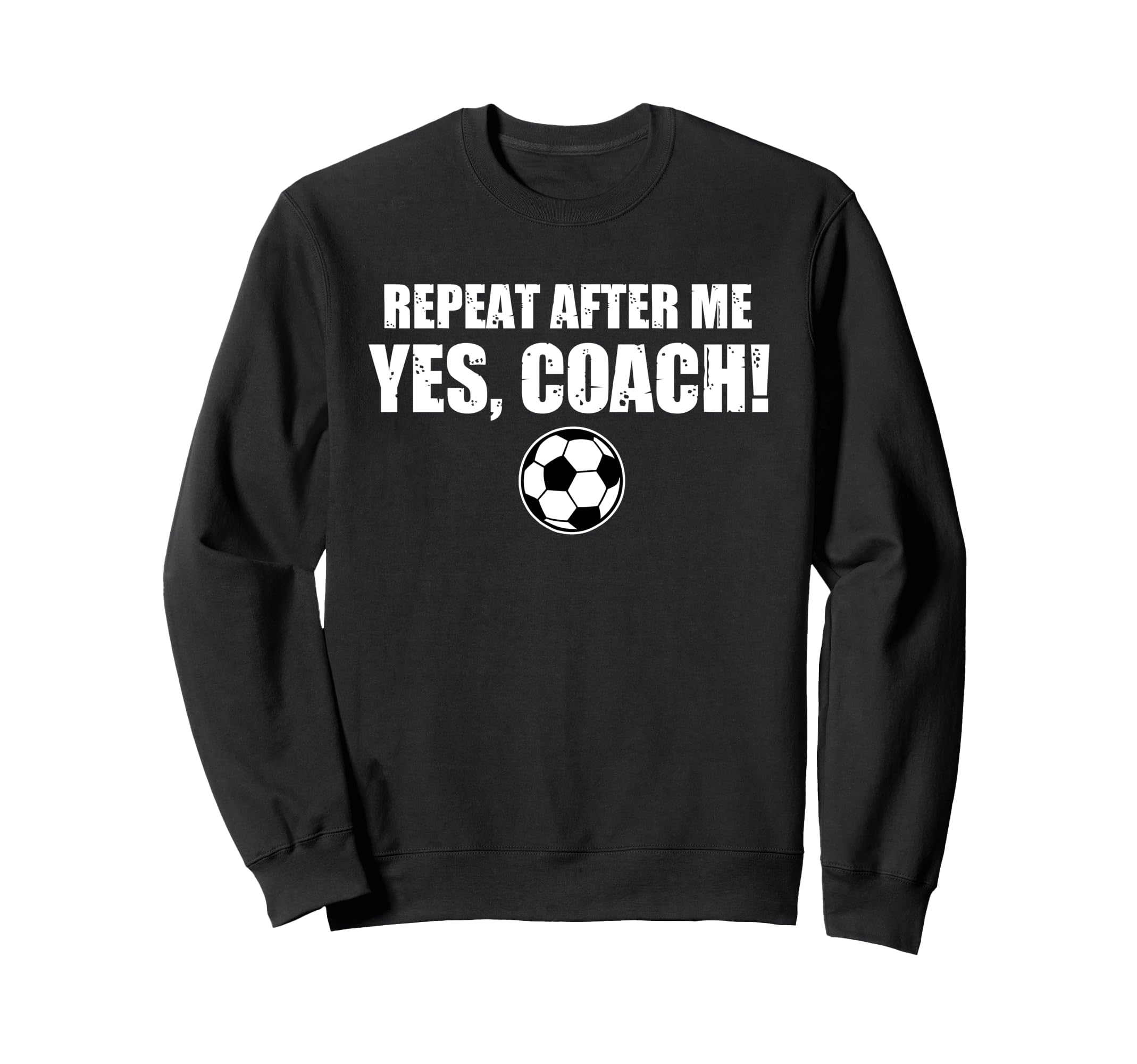 Repeat After Me Yes Coach Funny Sweatshirt - Graphic Print Men Women - T-Shirt, Sweatshirt, Hoodie