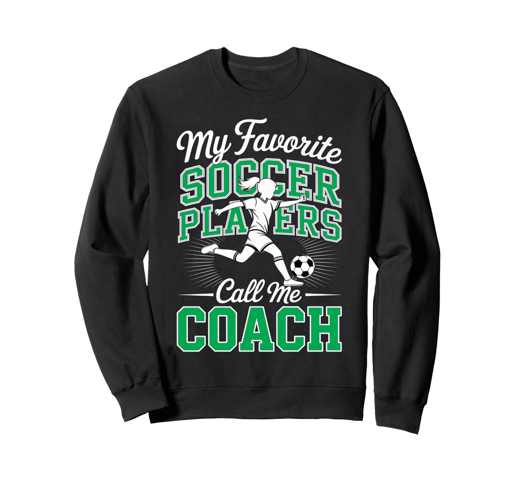 Soccer Coach My Favorite Soccer Sweatshirt - Trendy Graphic Men Women - T-Shirt, Sweatshirt, Hoodie