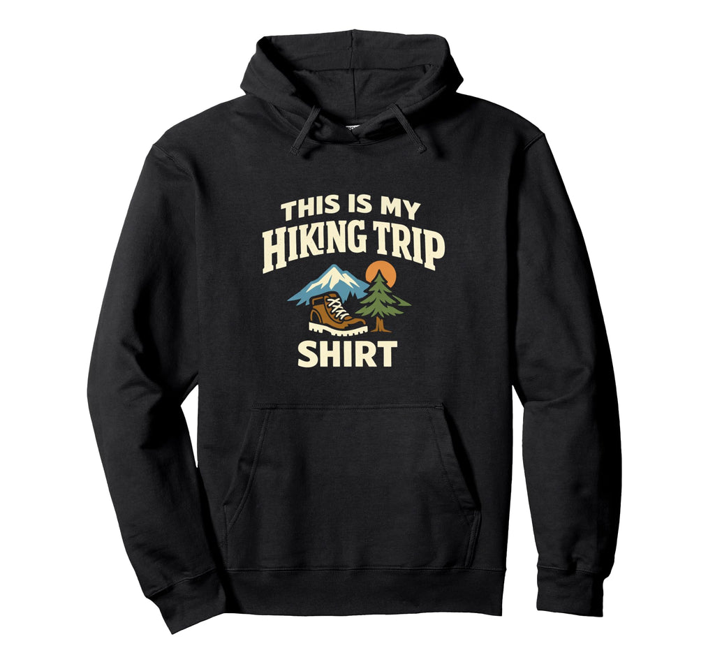 This Is My Hiking Trip Funny Mountain Hoodie - Fun Novelty Design Unisex - T-Shirt, Sweatshirt, Hoodie