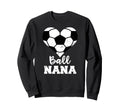 Ball Nana Funny Soccer Nana Sweatshirt - Fun Novelty Design for Adults - T-Shirt, Sweatshirt, Hoodie
