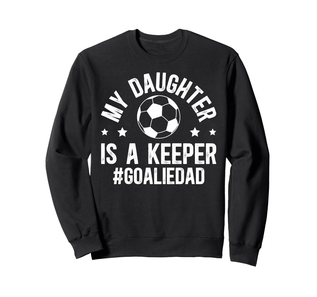 My Daughter Is Soccer Goalkeeper Dad Sweatshirt - Novelty Apparel Unisex - T-Shirt, Sweatshirt, Hoodie
