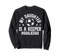 My Daughter Is Soccer Goalkeeper Dad Sweatshirt - Novelty Apparel Unisex - T-Shirt, Sweatshirt, Hoodie
