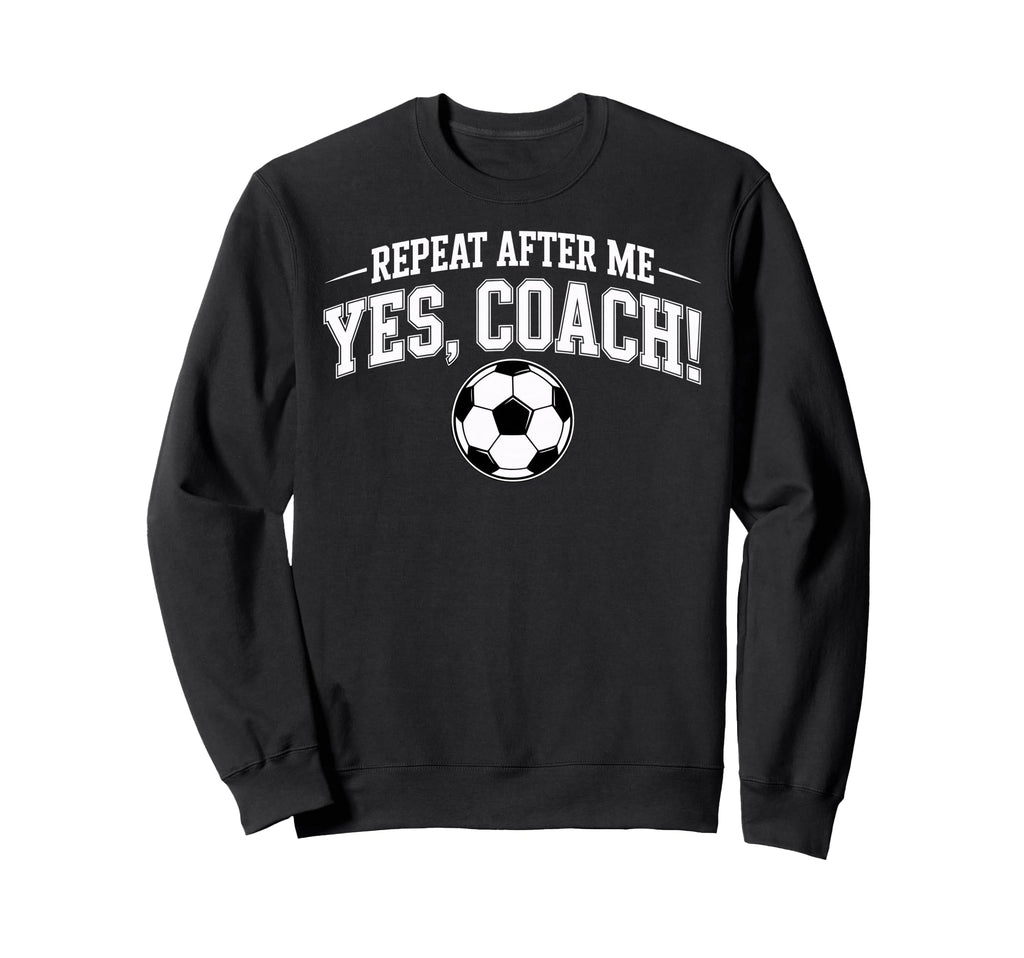 Repeat After Me Coach Soccer Player Sweatshirt - Fun Novelty Design Unisex - T-Shirt, Sweatshirt, Hoodie