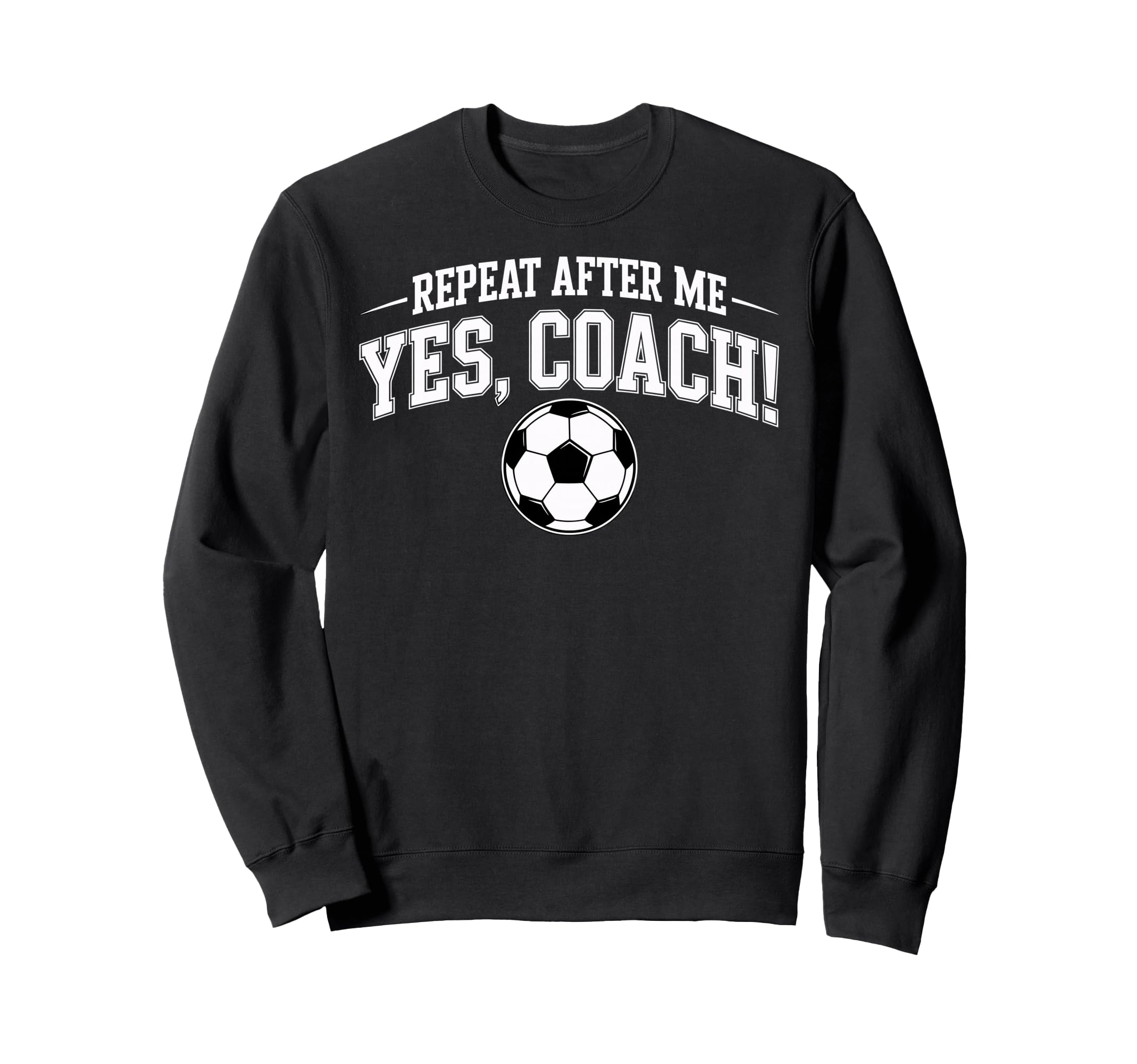 Repeat After Me Coach Soccer Sweatshirt - Streetwear Style Men Women - T-Shirt, Sweatshirt, Hoodie