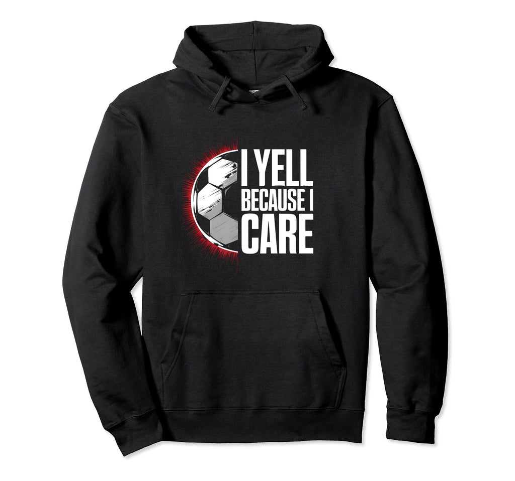 I Yell Because I Care Soccer Coach Hoodie - Unique Graphic for Adults - T-Shirt, Sweatshirt, Hoodie
