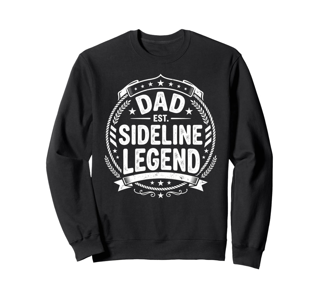 Dad Sideline Legend Sports Game Sweatshirt - Casual Everyday Wear Unisex - T-Shirt, Sweatshirt, Hoodie