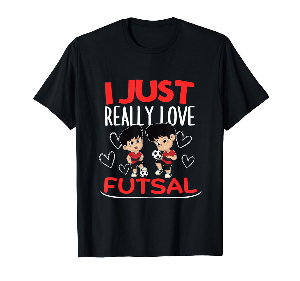 Futsal Player I Just Really Love T-Shirt - Streetwear Style for Adults - T-Shirt, Sweatshirt, Hoodie