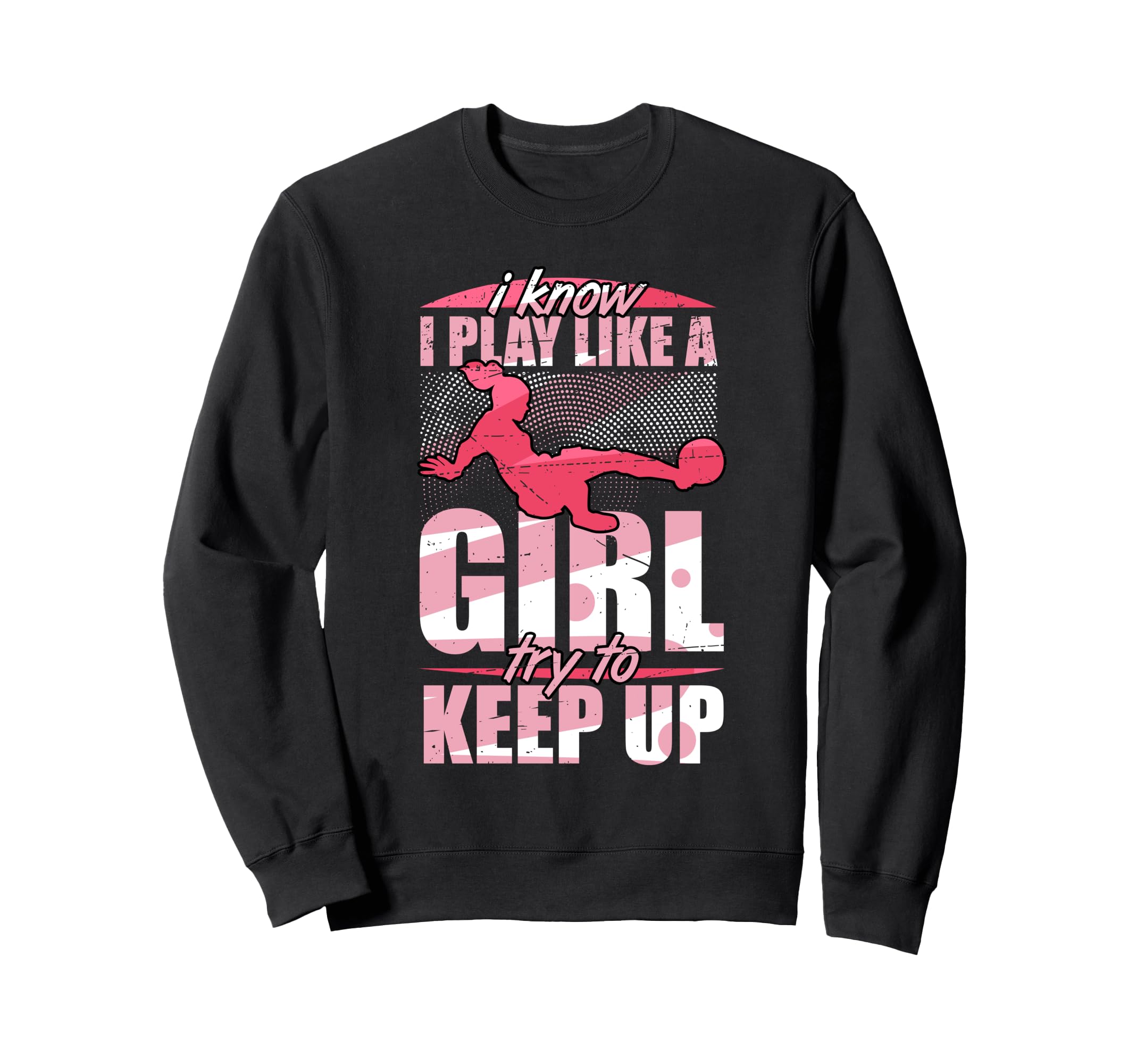 I Play Like Try To Keep Up Soccer Sweatshirt - Streetwear Style Unisex - T-Shirt, Sweatshirt, Hoodie