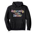 Apparently I Like Soccer Player Groovy Hoodie - Streetwear Style Unisex - T-Shirt, Sweatshirt, Hoodie