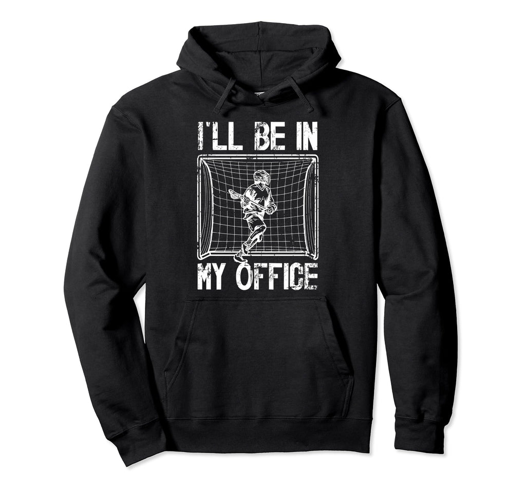 Ill Be My Office Lacrosse Goalkeeper Hoodie - Trendy Graphic Unisex - T-Shirt, Sweatshirt, Hoodie