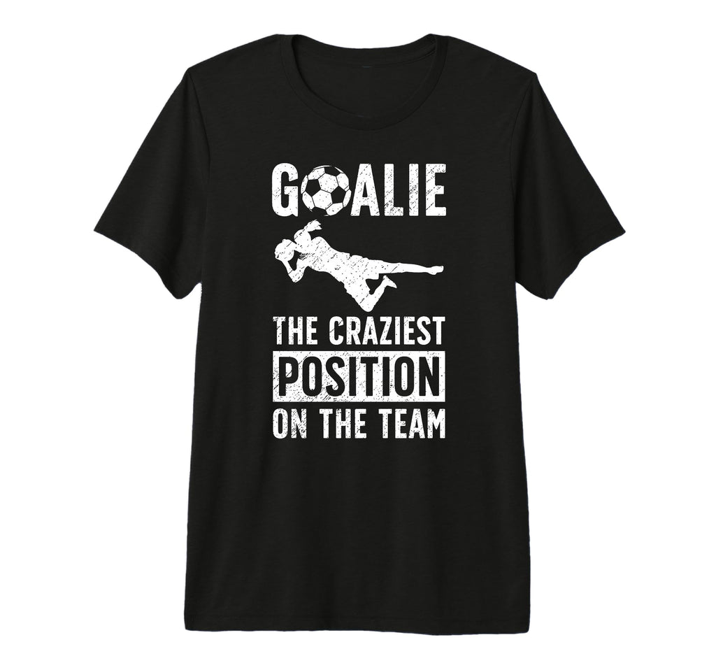 Soccer Goalie Craziest Postition Soccer T-Shirt - Trendy Graphic Unisex - T-Shirt, Sweatshirt, Hoodie