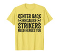 Center Back Because Strikers Need T-Shirt - Novelty Apparel for Adults - T-Shirt, Sweatshirt, Hoodie